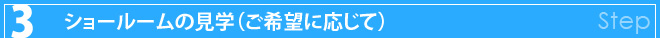 ショールームの見学（ご希望に応じて）